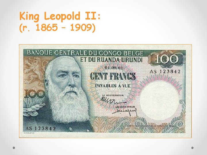 King Leopold II: (r. 1865 – 1909) 