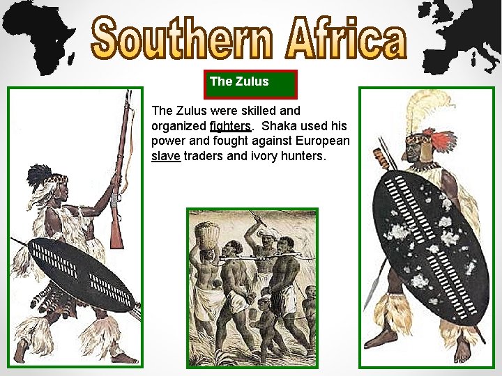 The Zulus were skilled and organized fighters. Shaka used his power and fought against