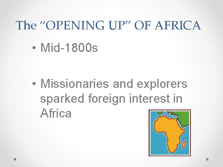 The “OPENING UP” OF AFRICA • Mid-1800 s • Missionaries and explorers sparked foreign