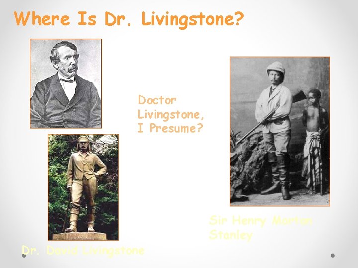 Where Is Dr. Livingstone? Doctor Livingstone, I Presume? Dr. David Livingstone Sir Henry Morton