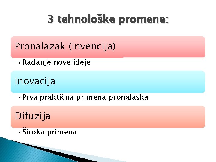 3 tehnološke promene: Pronalazak (invencija) • Rađanje nove ideje Inovacija • Prva praktična primena