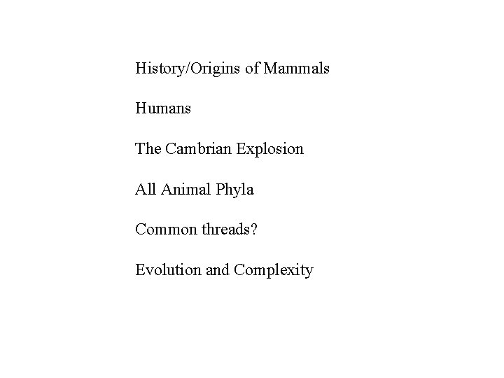 History/Origins of Mammals Humans The Cambrian Explosion All Animal Phyla Common threads? Evolution and