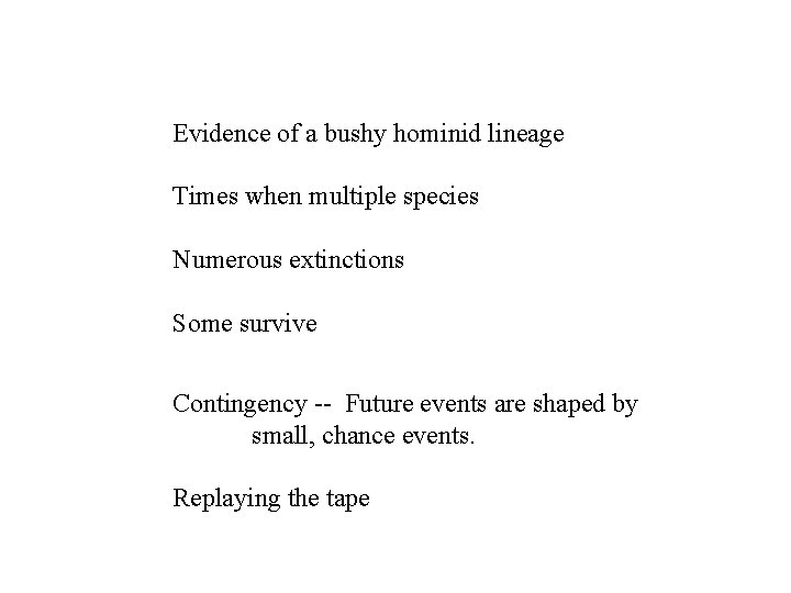 Evidence of a bushy hominid lineage Times when multiple species Numerous extinctions Some survive