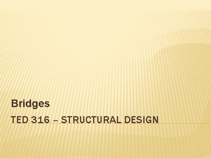 Bridges TED 316 – STRUCTURAL DESIGN 