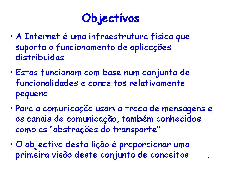 Objectivos • A Internet é uma infraestrutura física que suporta o funcionamento de aplicações