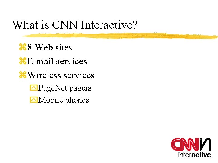 What is CNN Interactive? z 8 Web sites z. E-mail services z. Wireless services