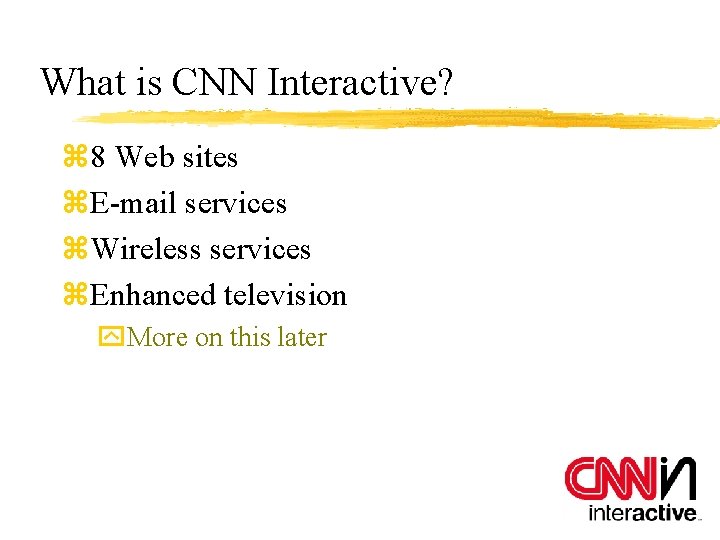 What is CNN Interactive? z 8 Web sites z. E-mail services z. Wireless services