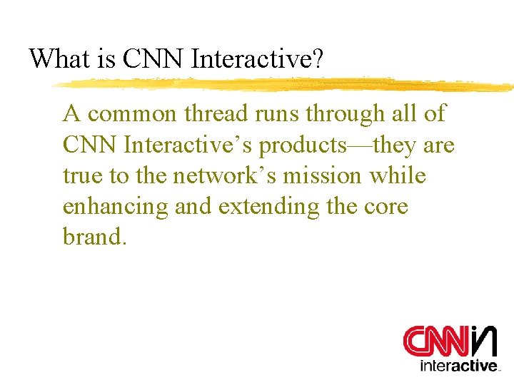 What is CNN Interactive? A common thread runs through all of CNN Interactive’s products—they