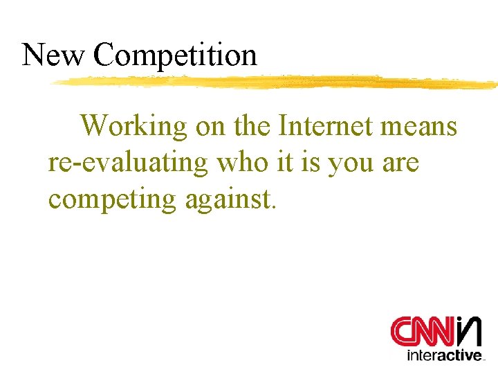 New Competition Working on the Internet means re-evaluating who it is you are competing