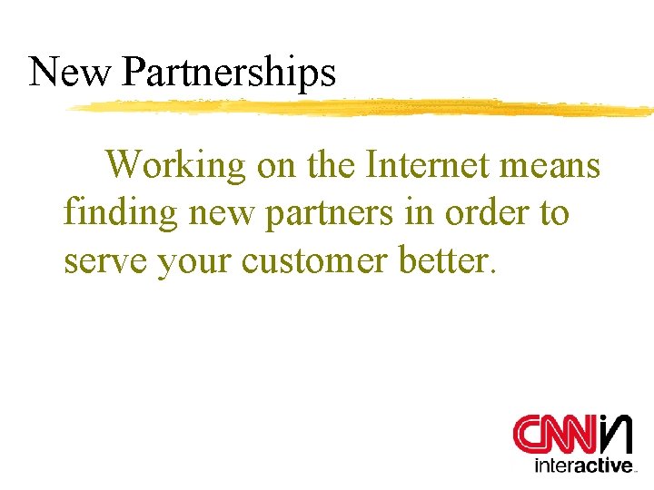 New Partnerships Working on the Internet means finding new partners in order to serve