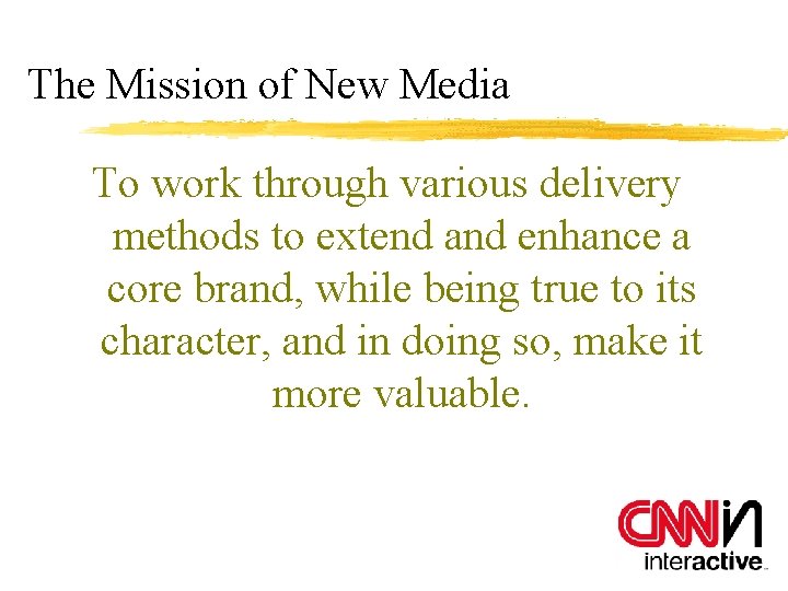 The Mission of New Media To work through various delivery methods to extend and