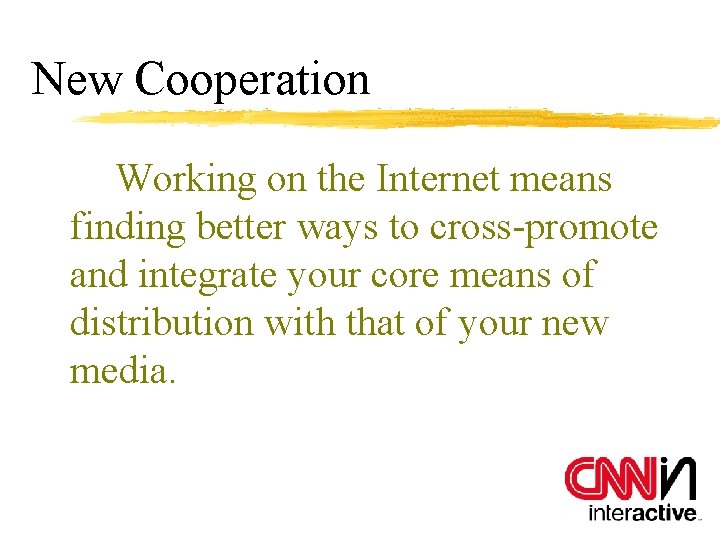 New Cooperation Working on the Internet means finding better ways to cross-promote and integrate