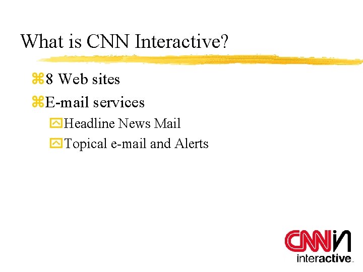 What is CNN Interactive? z 8 Web sites z. E-mail services y. Headline News