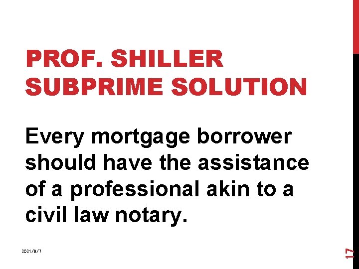 PROF. SHILLER SUBPRIME SOLUTION 2021/9/7 17 Every mortgage borrower should have the assistance of
