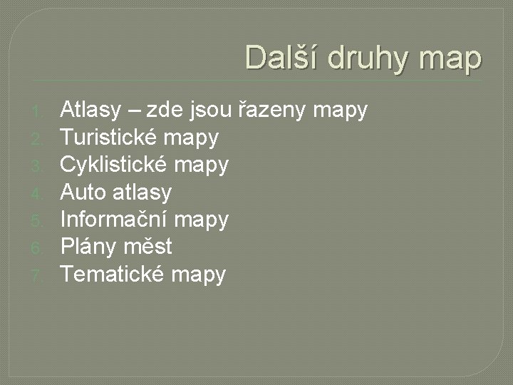 Další druhy map 1. 2. 3. 4. 5. 6. 7. Atlasy – zde jsou