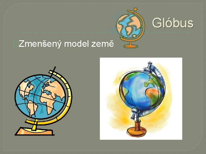 Glóbus �Zmenšený model země 