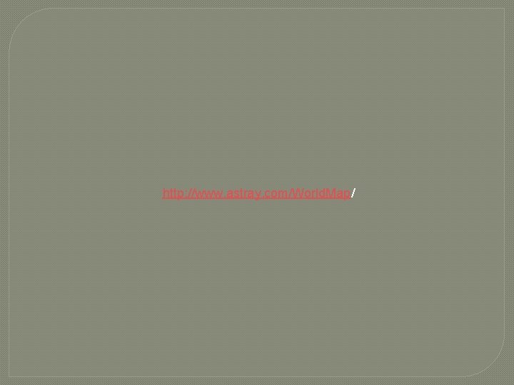 http: //www. astray. com/World. Map/ 