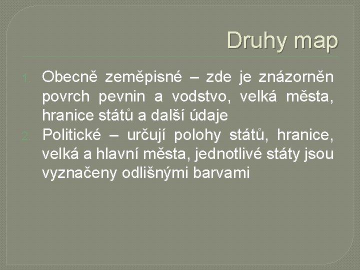 Druhy map 1. 2. Obecně zeměpisné – zde je znázorněn povrch pevnin a vodstvo,