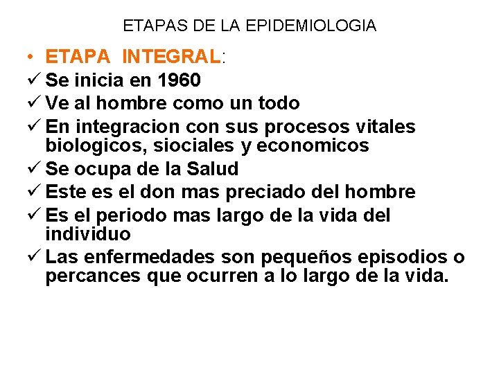 ETAPAS DE LA EPIDEMIOLOGIA • ETAPA INTEGRAL: ü Se inicia en 1960 ü Ve