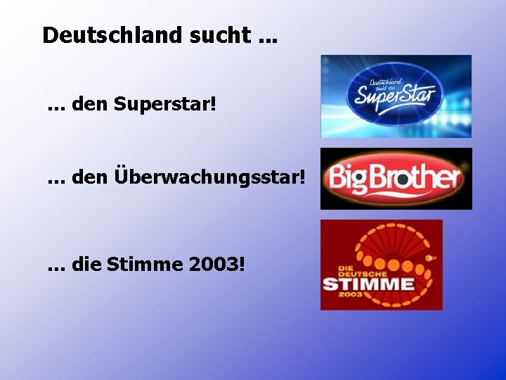Deutschland sucht. . . den Superstar!. . . den Überwachungsstar! . . . die