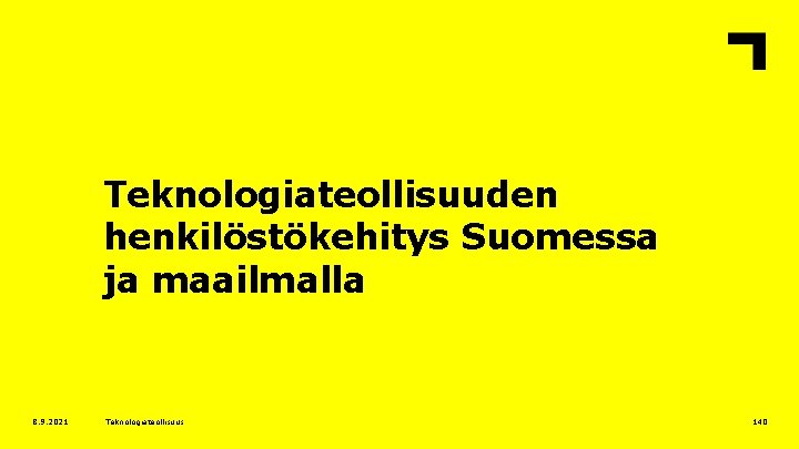Teknologiateollisuuden henkilöstökehitys Suomessa ja maailmalla 8. 9. 2021 Teknologiateollisuus 140 