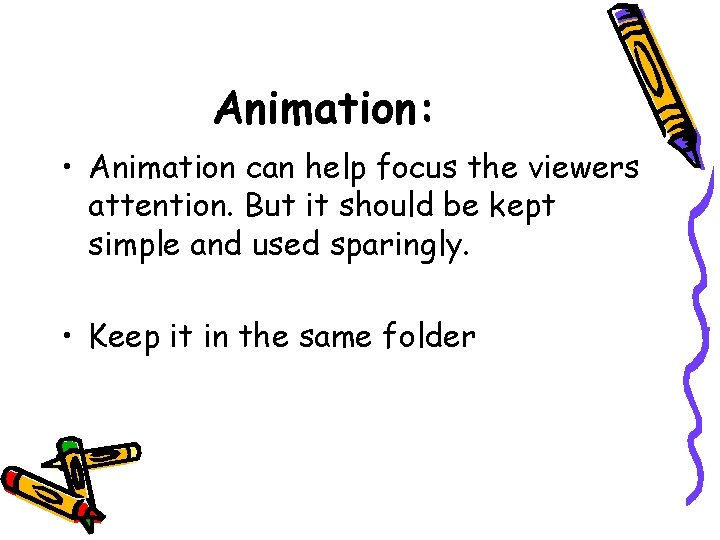 Animation: • Animation can help focus the viewers attention. But it should be kept