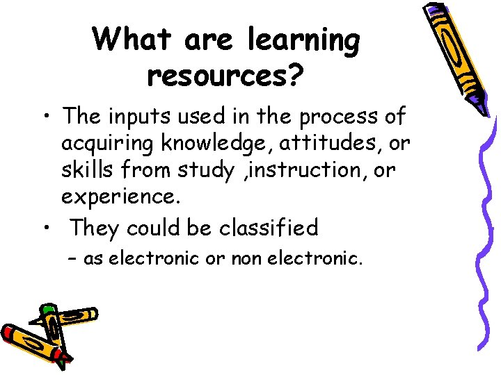 What are learning resources? • The inputs used in the process of acquiring knowledge,