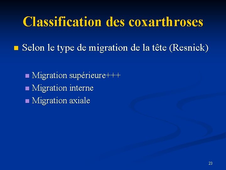 Classification des coxarthroses n Selon le type de migration de la tête (Resnick) Migration