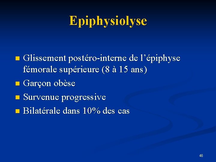 Epiphysiolyse Glissement postéro-interne de l’épiphyse fémorale supérieure (8 à 15 ans) n Garçon obèse
