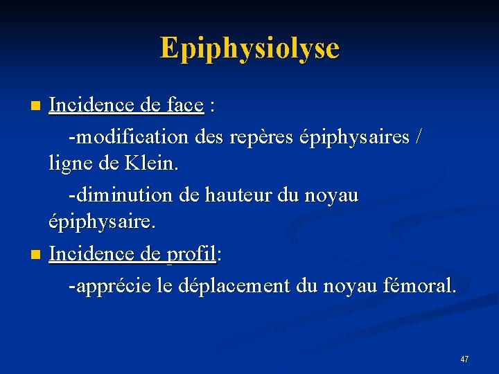 Epiphysiolyse Incidence de face : -modification des repères épiphysaires / ligne de Klein. -diminution