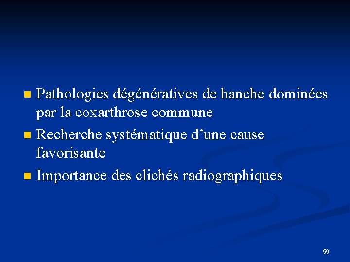 Pathologies dégénératives de hanche dominées par la coxarthrose commune n Recherche systématique d’une cause