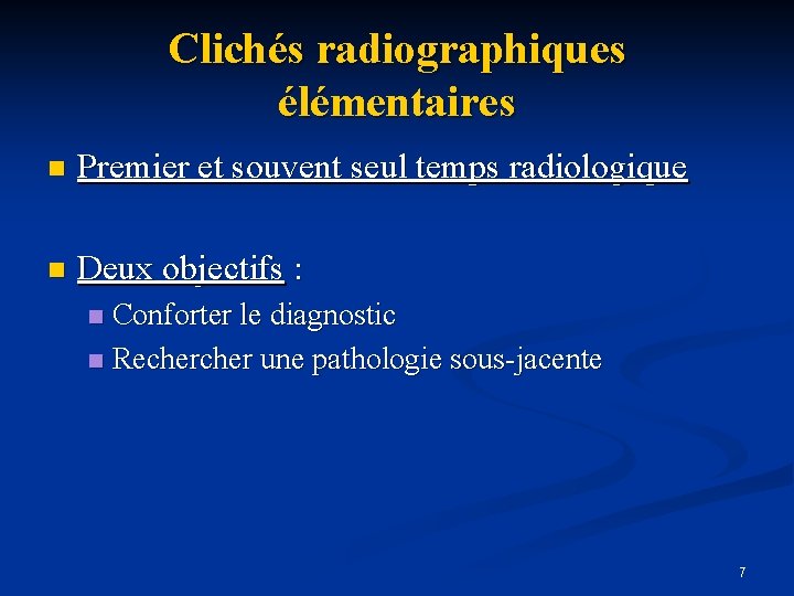 Clichés radiographiques élémentaires n Premier et souvent seul temps radiologique n Deux objectifs :