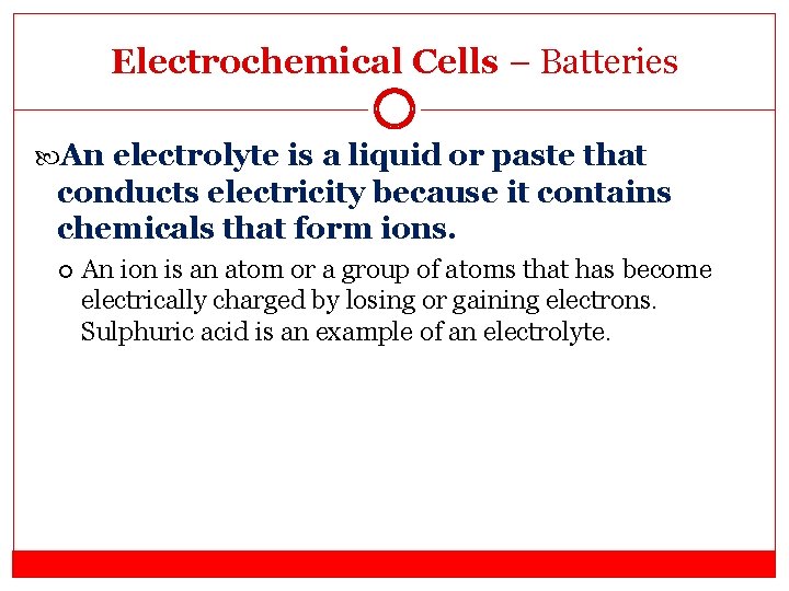Electrochemical Cells – Batteries An electrolyte is a liquid or paste that conducts electricity