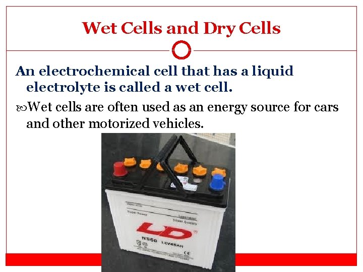 Wet Cells and Dry Cells An electrochemical cell that has a liquid electrolyte is