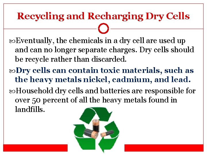 Recycling and Recharging Dry Cells Eventually, the chemicals in a dry cell are used