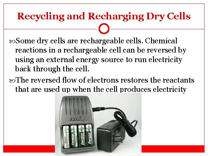 Recycling and Recharging Dry Cells Some dry cells are rechargeable cells. Chemical reactions in