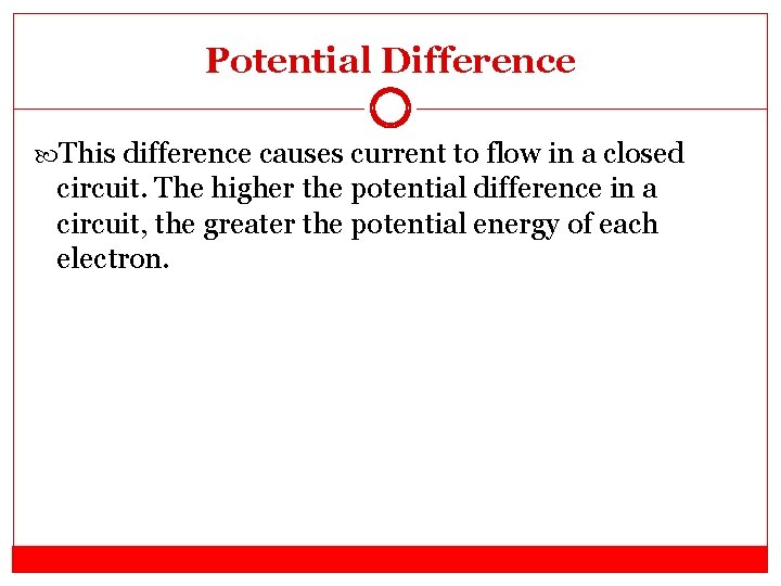Potential Difference This difference causes current to flow in a closed circuit. The higher