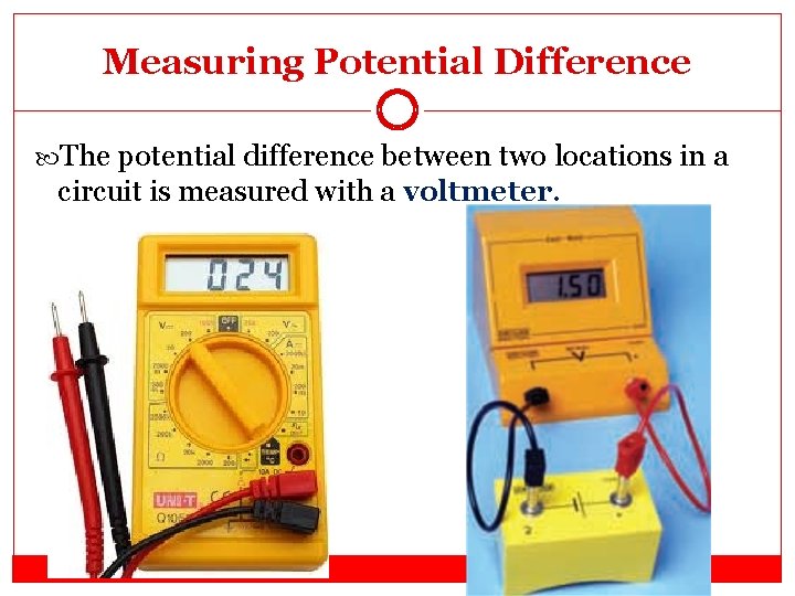 Measuring Potential Difference The potential difference between two locations in a circuit is measured