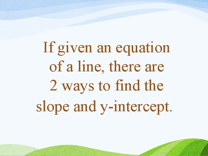 If given an equation of a line, there are 2 ways to find the