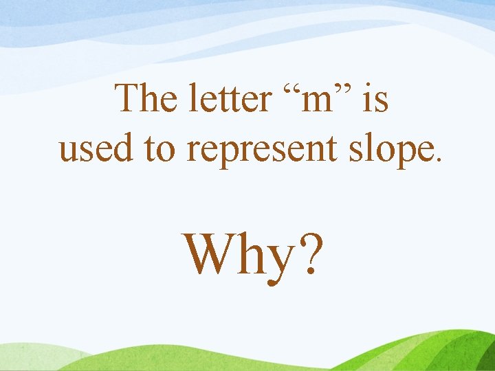 The letter “m” is used to represent slope. Why? 