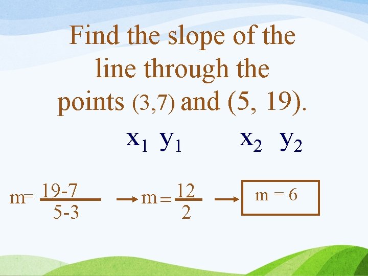 Find the slope of the line through the points (3, 7) and (5, 19).