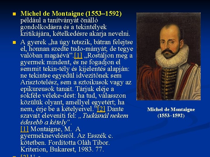 n n Michel de Montaigne (1553– 1592) például a tanítványát önálló gondolkodásra és a