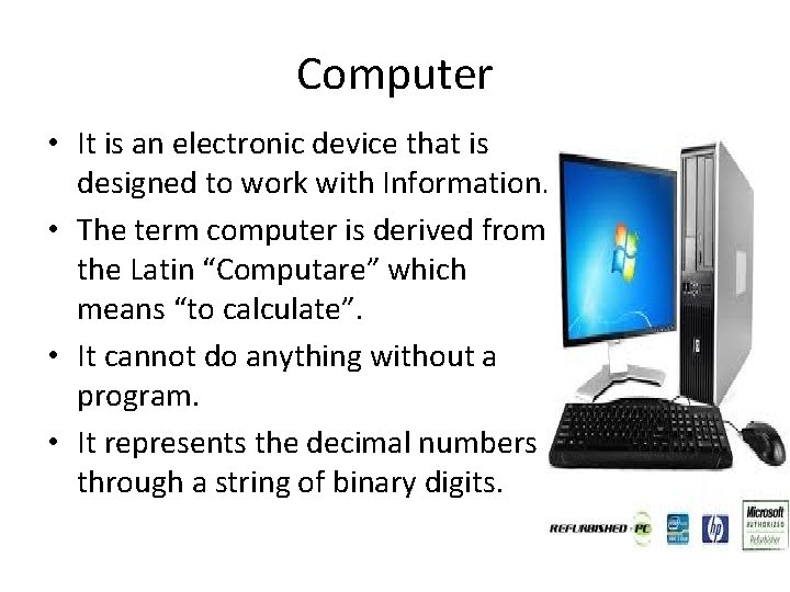 Computer • It is an electronic device that is designed to work with Information.