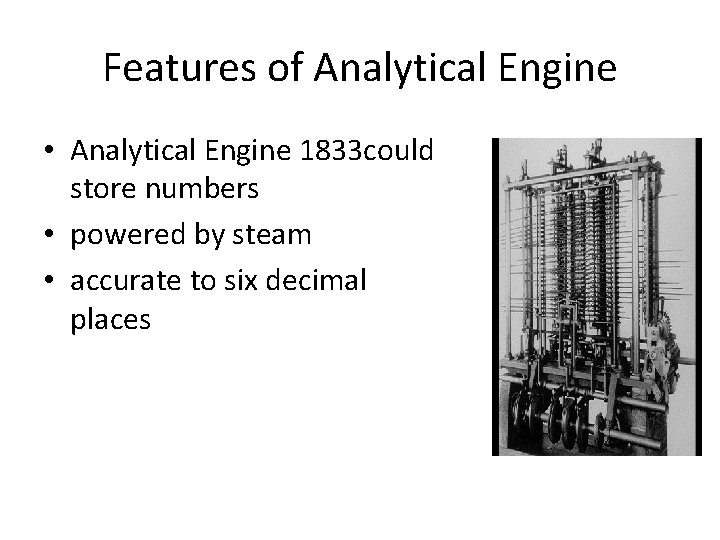 Features of Analytical Engine • Analytical Engine 1833 could store numbers • powered by