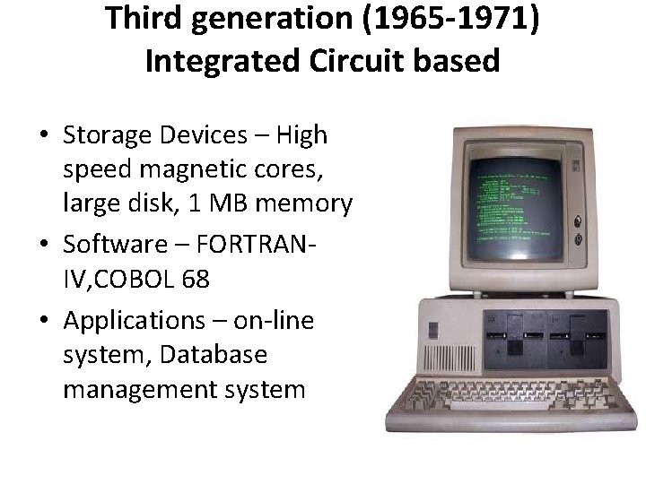 Third generation (1965 -1971) Integrated Circuit based • Storage Devices – High speed magnetic