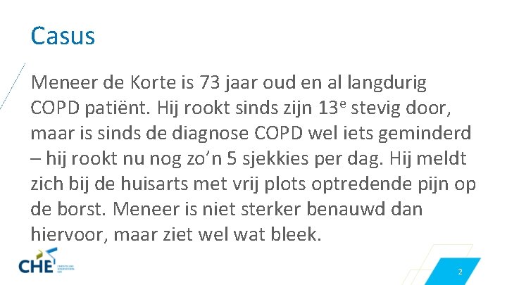 Casus Meneer de Korte is 73 jaar oud en al langdurig COPD patiënt. Hij