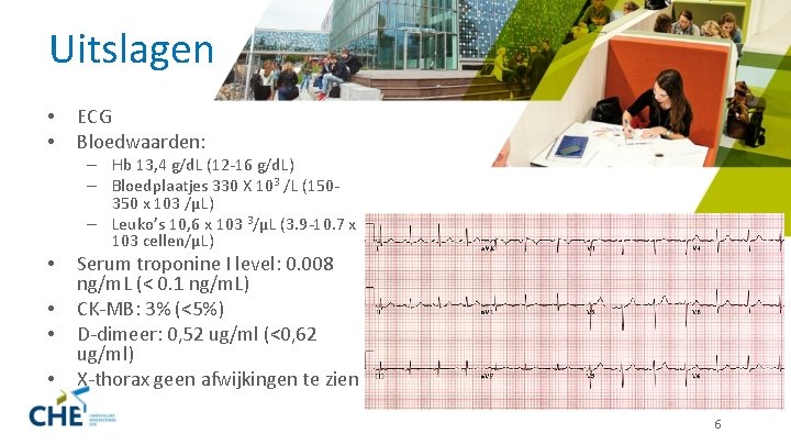 Uitslagen • • ECG Bloedwaarden: – Hb 13, 4 g/d. L (12 -16 g/d.