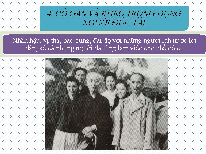 4. CÓ GAN VÀ KHÉO TRỌNG DỤNG NGƯỜI ĐỨC TÀI Nhân hậu, vị tha,