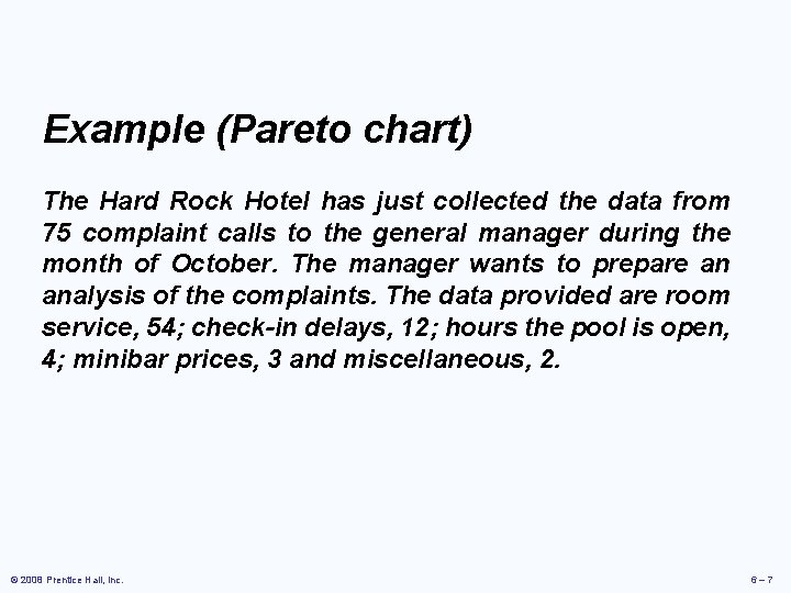 Example (Pareto chart) The Hard Rock Hotel has just collected the data from 75