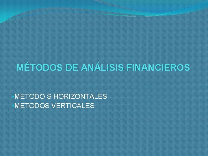 MÉTODOS DE ANÁLISIS FINANCIEROS • METODO S HORIZONTALES • METODOS VERTICALES 